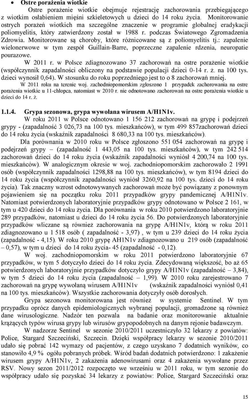 Monitorowane są choroby, które różnicowane są z poliomyelitis tj.: zapalenie wielonerwowe w tym zespół Guillain-Barre, poprzeczne zapalenie rdzenia, neuropatie pourazowe. W 2011 r.