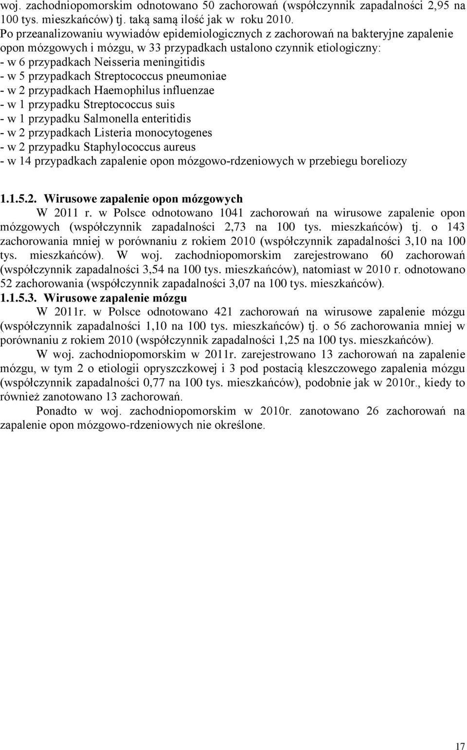 przypadkach Streptococcus pneumoniae - w 2 przypadkach Haemophilus influenzae - w 1 przypadku Streptococcus suis - w 1 przypadku Salmonella enteritidis - w 2 przypadkach Listeria monocytogenes - w 2