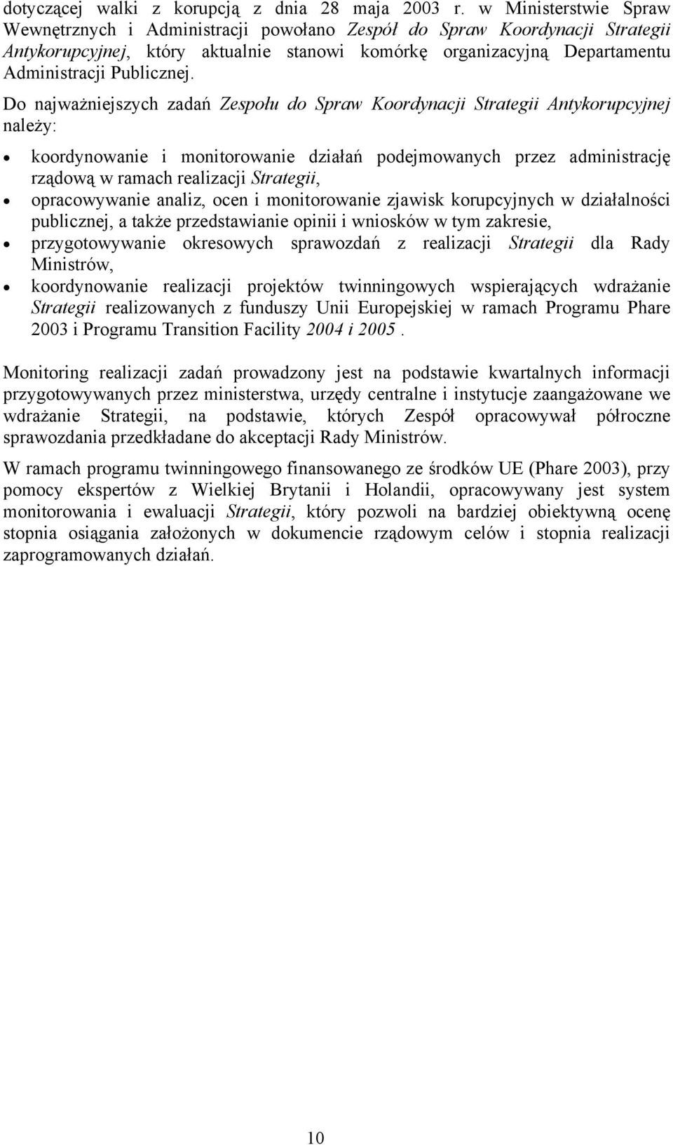 Do najważniejszych zadań Zespołu do Spraw Koordynacji Strategii Antykorupcyjnej należy: koordynowanie i monitorowanie działań podejmowanych przez administrację rządową w ramach realizacji Strategii,