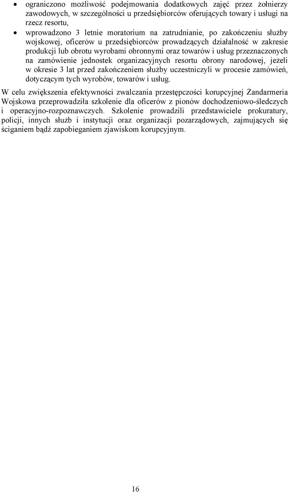 jednostek organizacyjnych resortu obrony narodowej, jeżeli w okresie 3 lat przed zakończeniem służby uczestniczyli w procesie zamówień, dotyczącym tych wyrobów, towarów i usług.