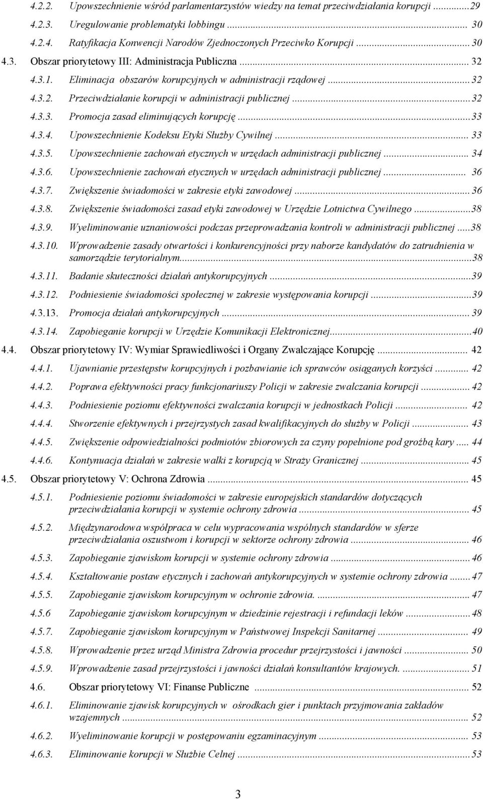 .. 32 4.3.3. Promocja zasad eliminujących korupcję... 33 4.3.4. Upowszechnienie Kodeksu Etyki Służby Cywilnej... 33 4.3.5. Upowszechnienie zachowań etycznych w urzędach administracji publicznej... 34 4.