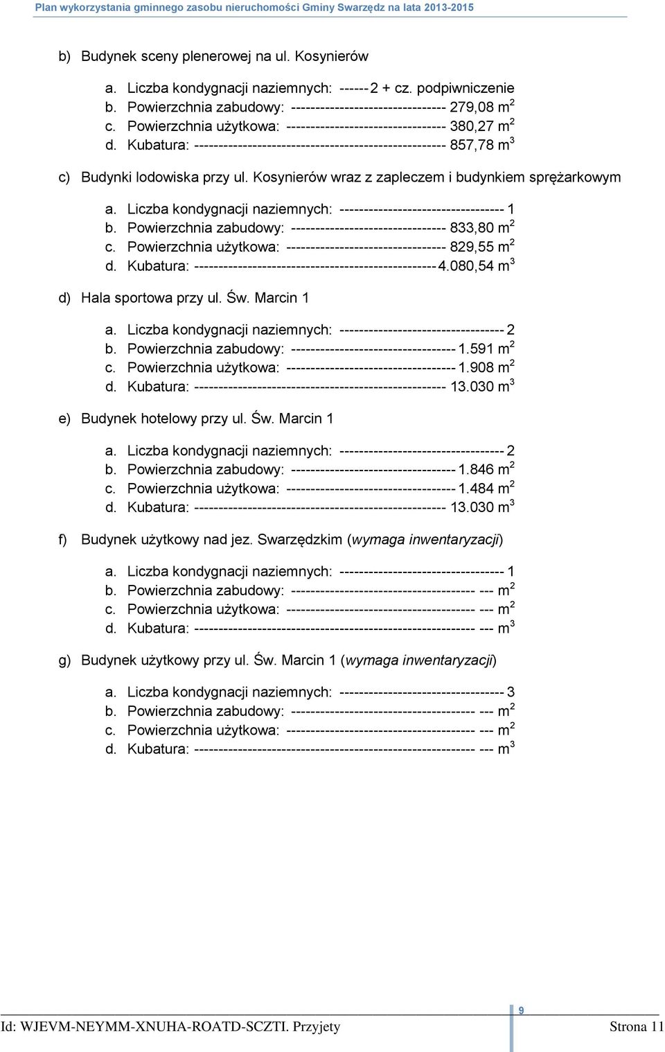 Kubatura: ---------------------------------------------------- 857,78 m 3 c) Budynki lodowiska przy ul. Kosynierów wraz z zapleczem i budynkiem sprężarkowym a.