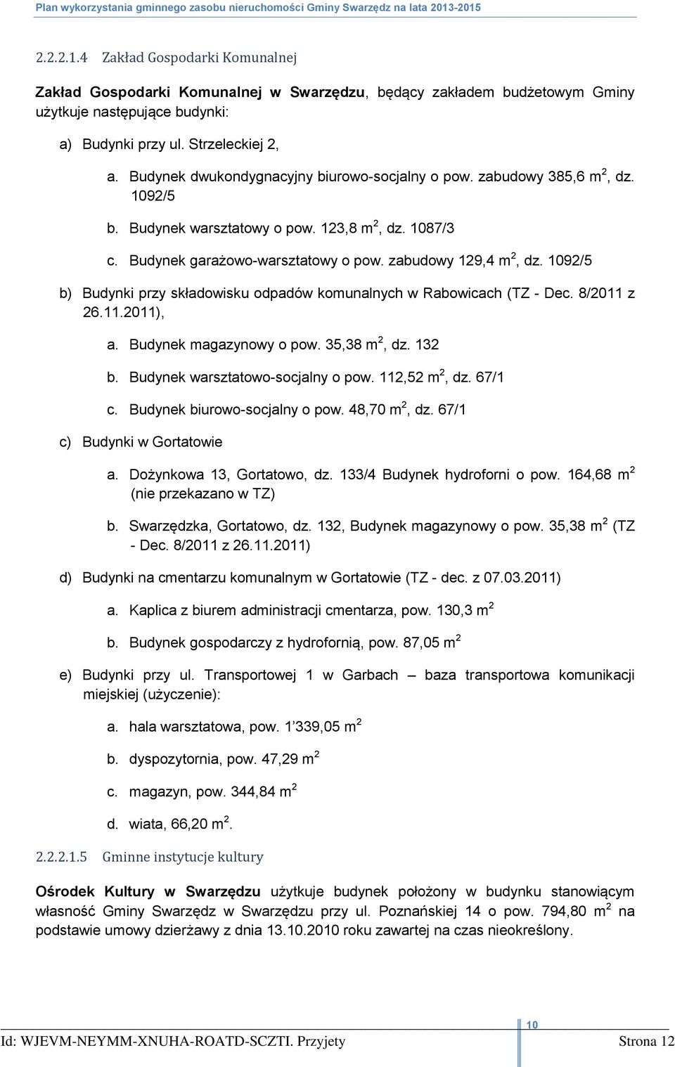 Budynek dwukondygnacyjny biurowo-socjalny o pow. zabudowy 385,6 m 2, dz. 1092/5 b. Budynek warsztatowy o pow. 123,8 m 2, dz. 1087/3 c. Budynek garażowo-warsztatowy o pow. zabudowy 129,4 m 2, dz.