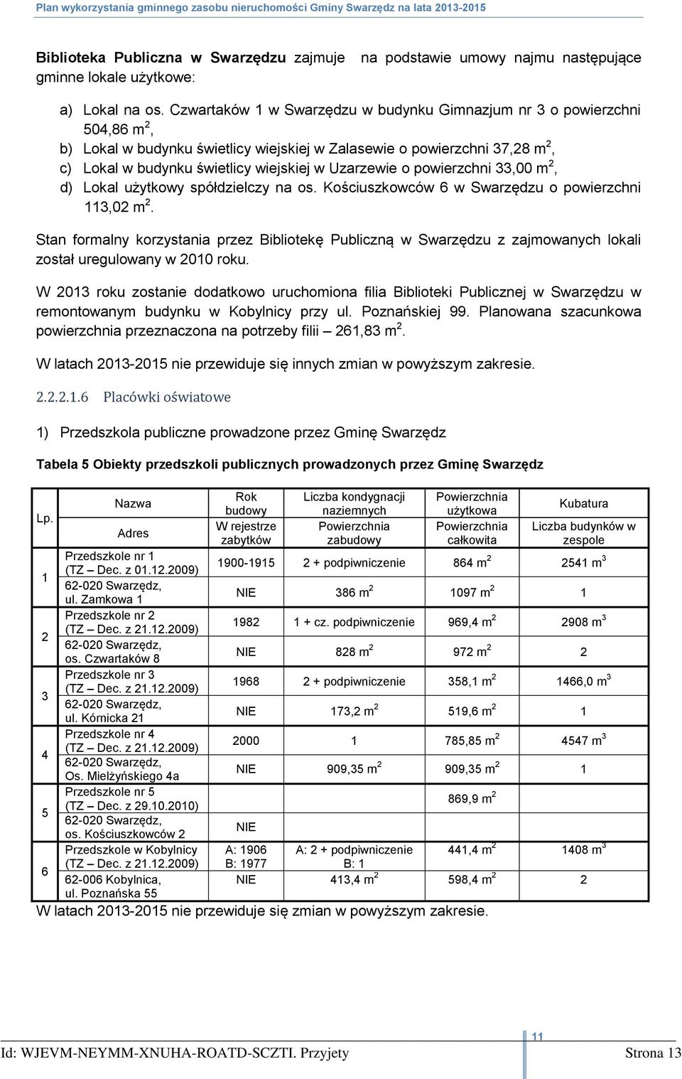 powierzchni 33,00 m 2, d) Lokal użytkowy spółdzielczy na os. Kościuszkowców 6 w u o powierzchni 113,02 m 2.