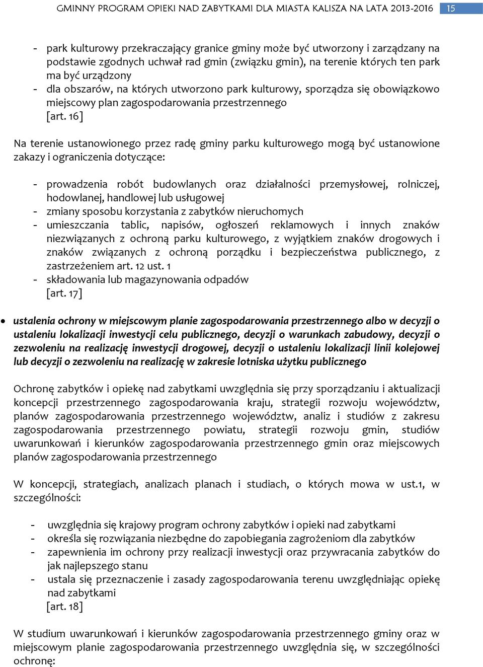 16] Na terenie ustanowionego przez radę gminy parku kulturowego mogą być ustanowione zakazy i ograniczenia dotyczące: prowadzenia robót budowlanych oraz działalności przemysłowej, rolniczej,