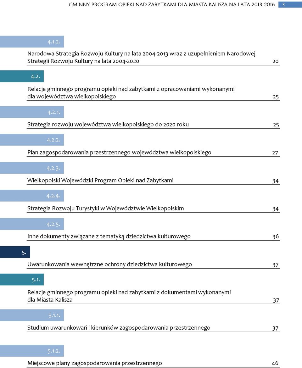 2.4. Strategia Rozwoju Turystyki w Województwie Wielkopolskim 34 4.2.5. Inne dokumenty związane z tematyką dziedzictwa kulturowego 36 5. Uwarunkowania wewnętrzne ochrony dziedzictwa kulturowego 37 5.