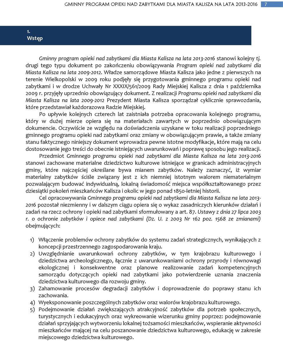 Władze samorządowe Miasta Kalisza jako jedne z pierwszych na terenie Wielkopolski w 2009 roku podjęły się przygotowania gminnego programu opieki nad zabytkami i w drodze Uchwały Nr XXXIX/561/2009