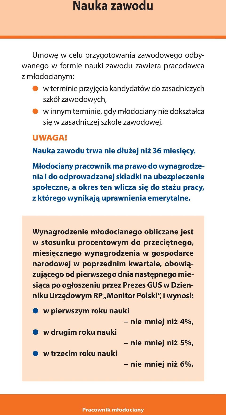 Młodociany pracownik ma prawo do wynagrodzenia i do odprowadzanej składki na ubezpieczenie społeczne, a okres ten wlicza się do stażu pracy, z którego wynikają uprawnienia emerytalne.