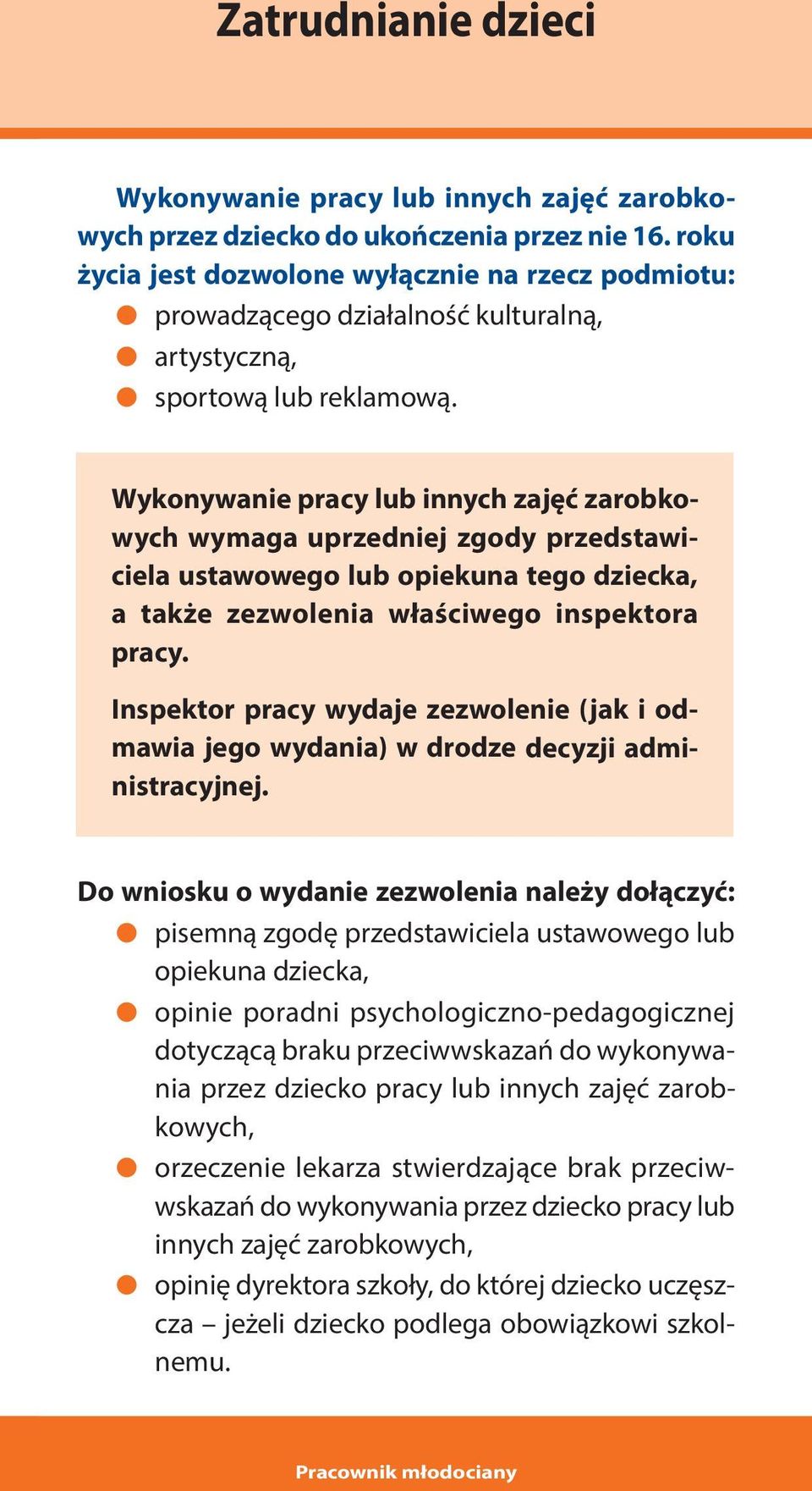 Wykonywanie pracy lub innych zajęć zarobkowych wymaga uprzedniej zgody przedstawiciela ustawowego lub opiekuna tego dziecka, a także zezwolenia właściwego inspektora pracy.