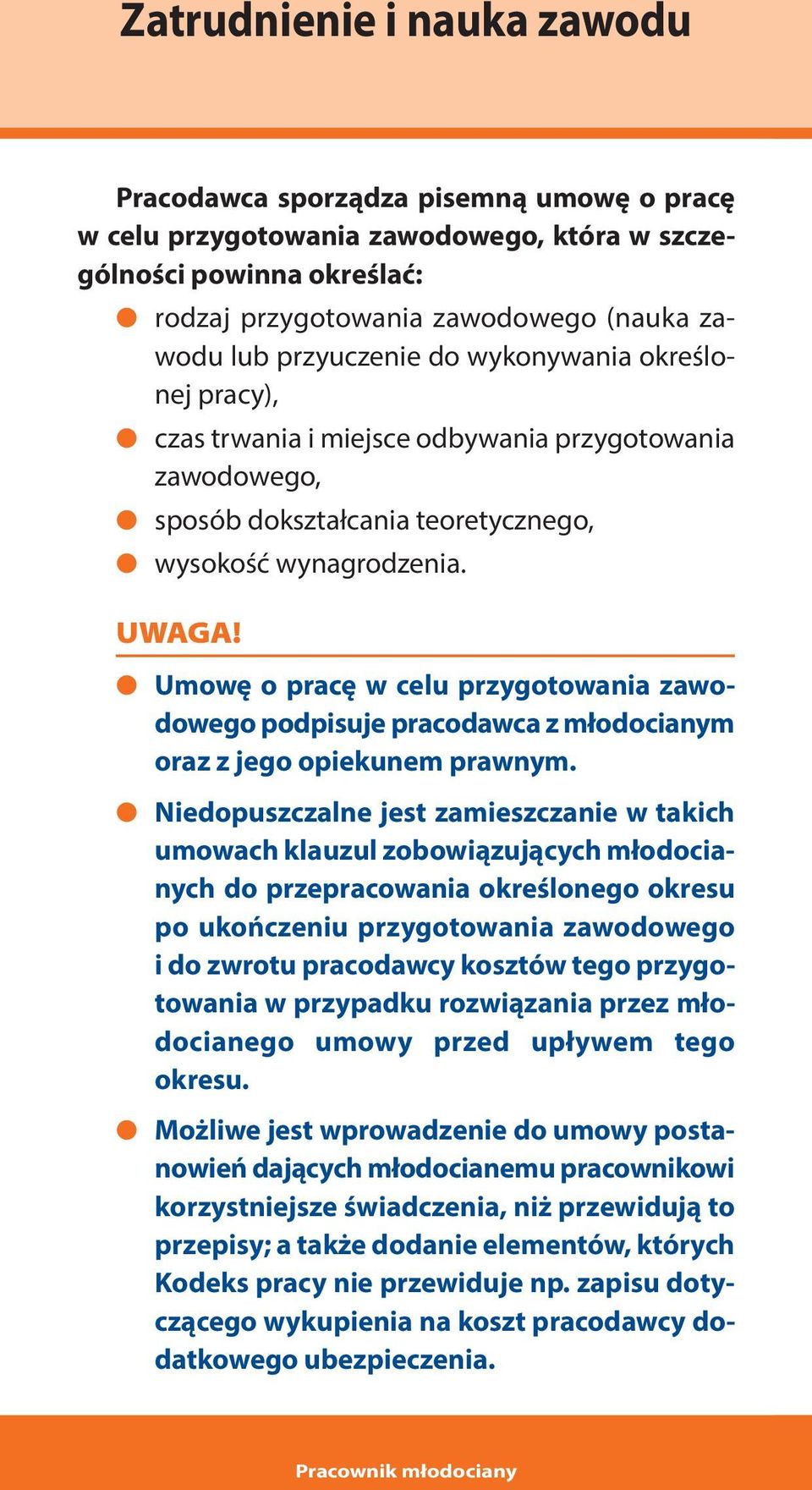 Umowę o pracę w celu przygotowania zawodowego podpisuje pracodawca z młodocianym oraz z jego opiekunem prawnym.