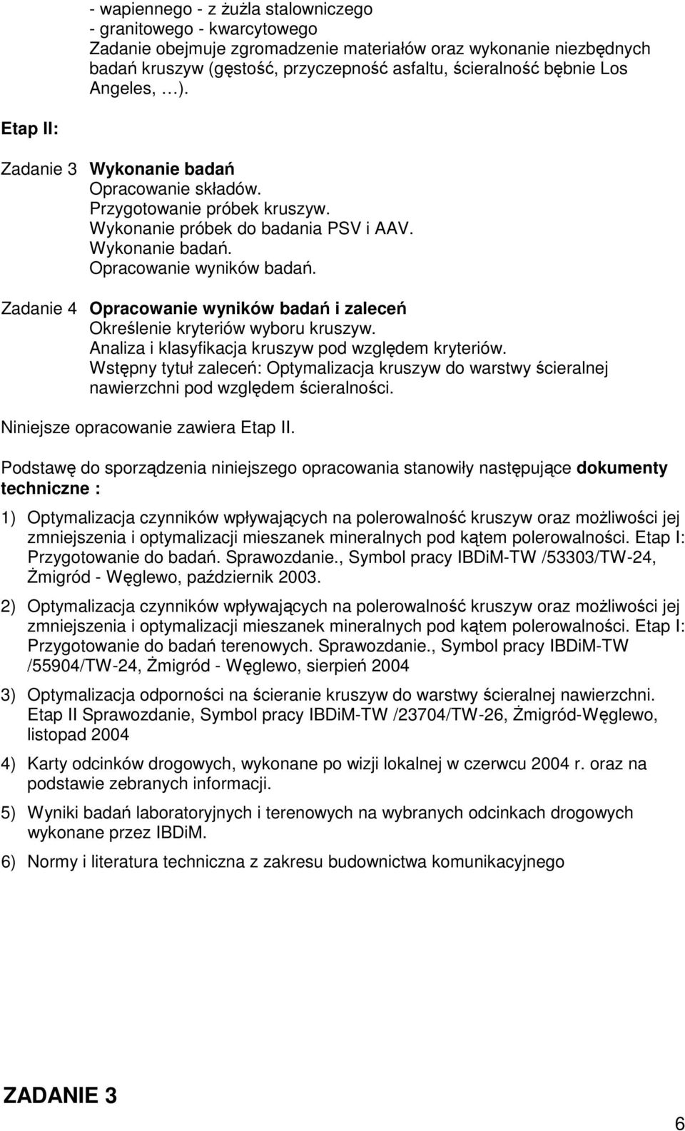 Zadanie 4 Opracowanie wyników badań i zaleceń Określenie kryteriów wyboru kruszyw. Analiza i klasyfikacja kruszyw pod względem kryteriów.