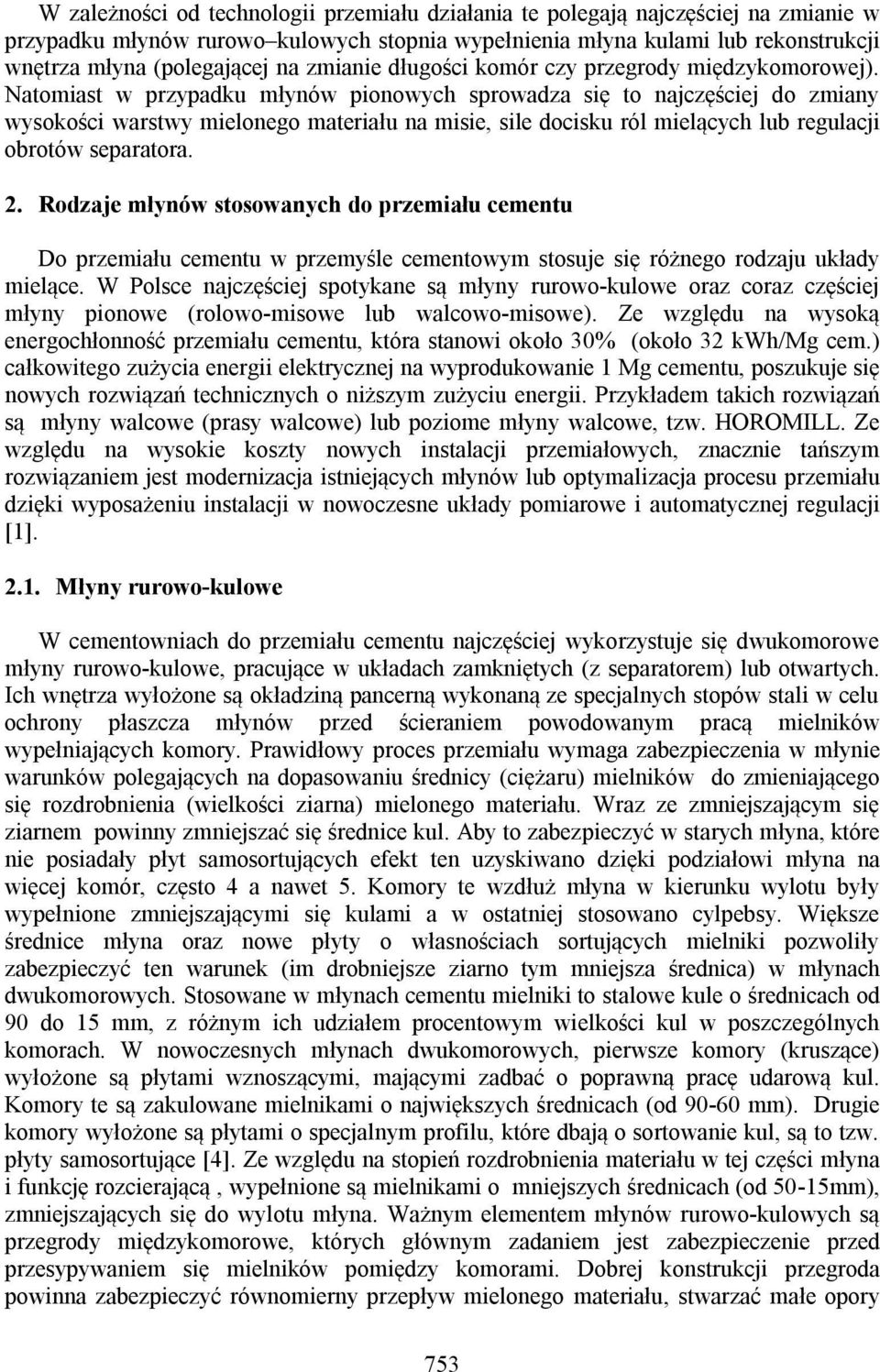 Natomiast w przypadku młynów pionowych sprowadza się to najczęściej do zmiany wysokości warstwy mielonego materiału na misie, sile docisku ról mielących lub regulacji obrotów separatora. 2.