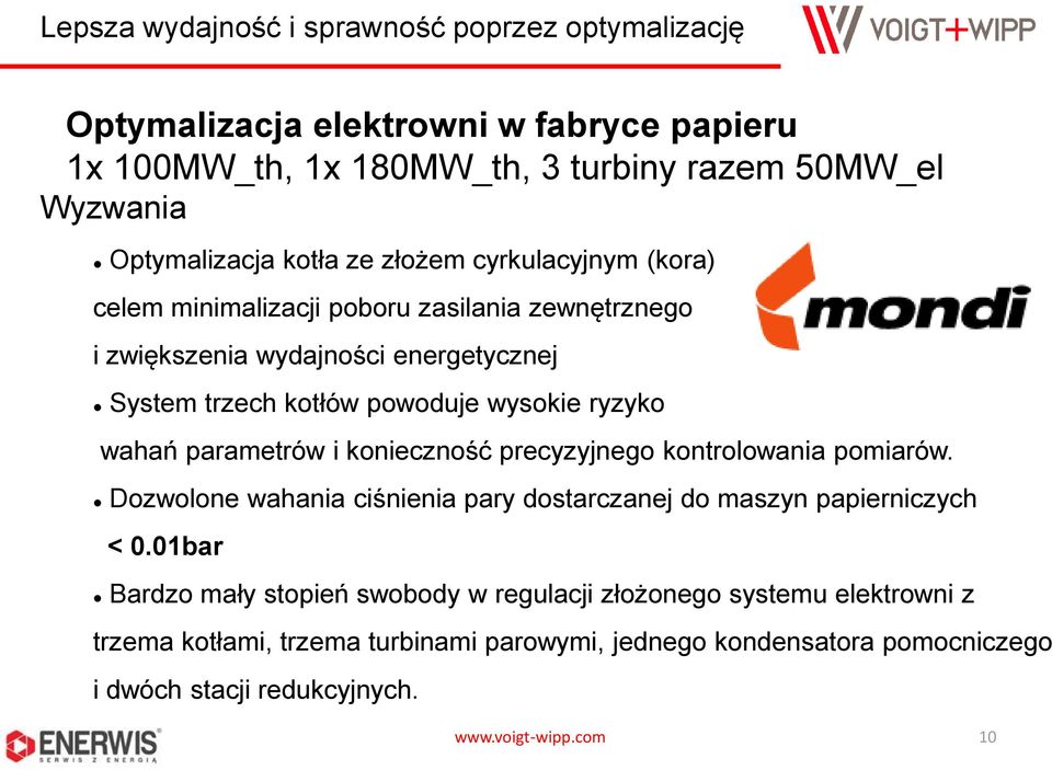 precyzyjnego kontrolowania pomiarów. Dozwolone wahania ciśnienia pary dostarczanej do maszyn papierniczych < 0.