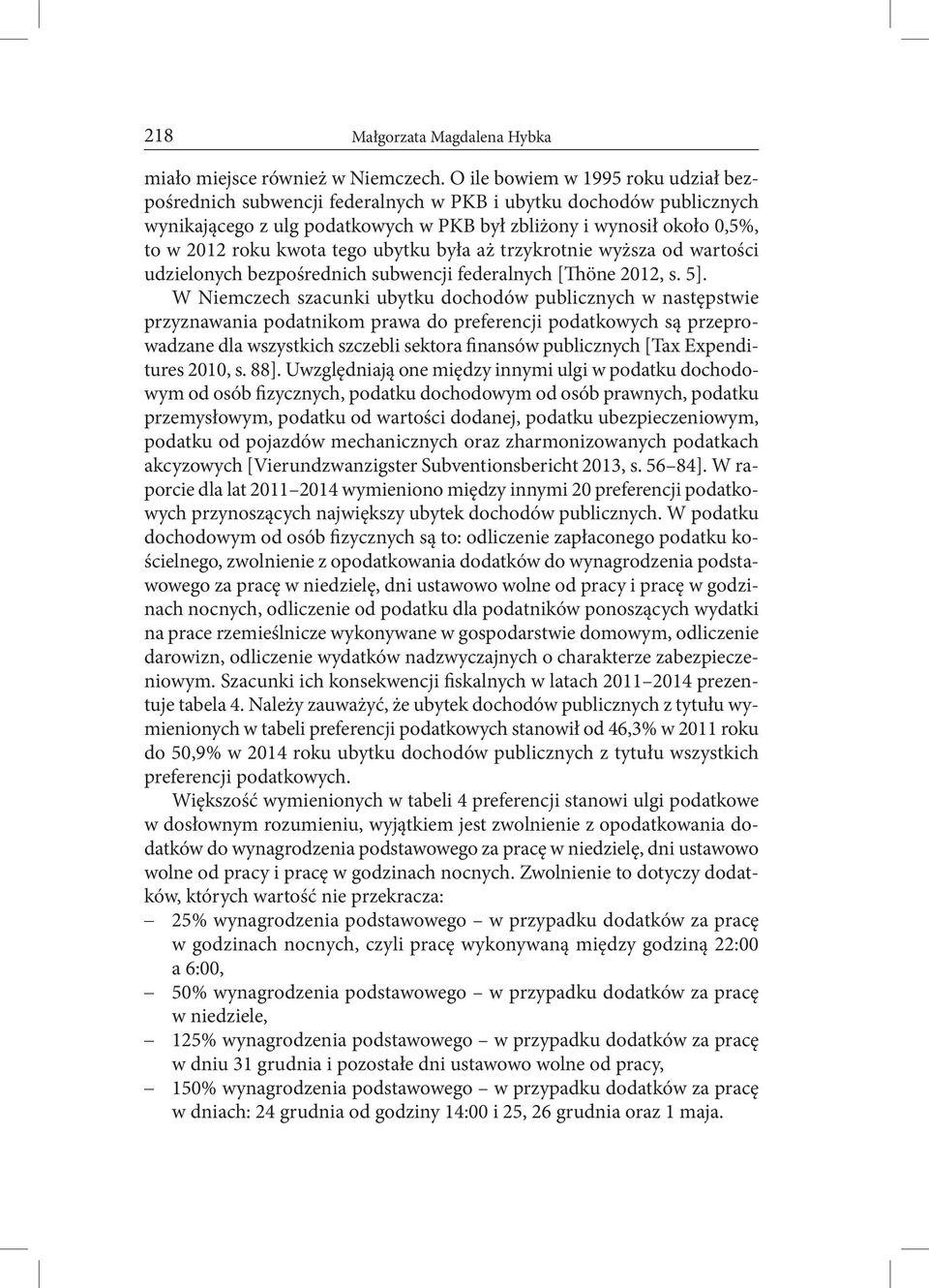 tego ubytku była aż trzykrotnie wyższa od wartości udzielonych bezpośrednich subwencji federalnych [Thöne 2012, s. 5].