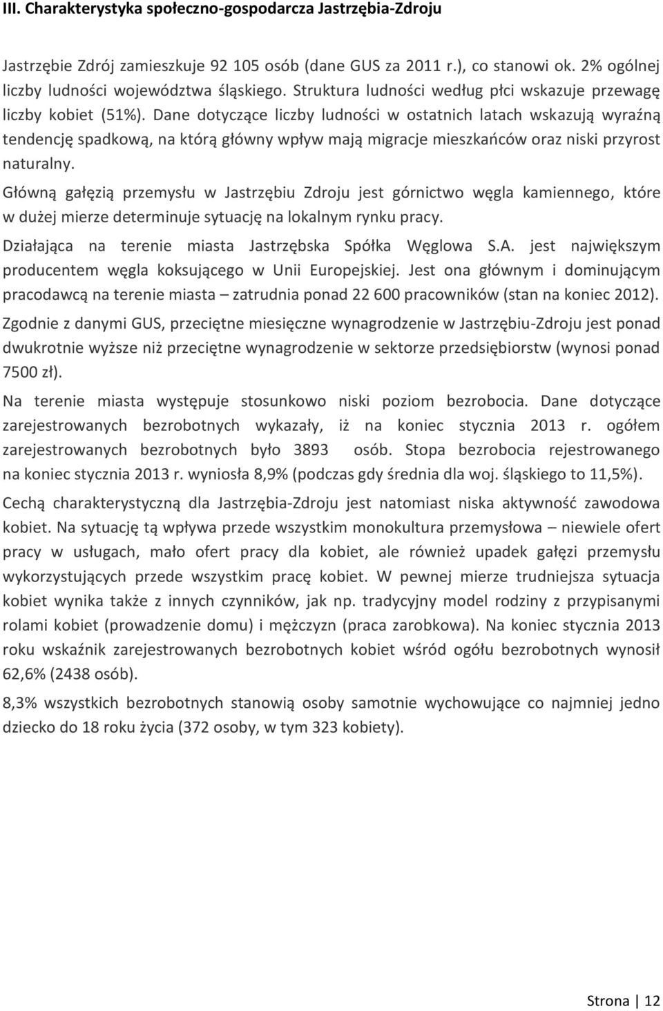 Dane dotyczące liczby ludności w ostatnich latach wskazują wyraźną tendencję spadkową, na którą główny wpływ mają migracje mieszkańców oraz niski przyrost naturalny.