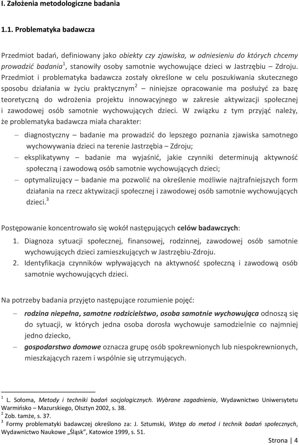 Przedmiot i problematyka badawcza zostały określone w celu poszukiwania skutecznego sposobu działania w życiu praktycznym 2 niniejsze opracowanie ma posłużyć za bazę teoretyczną do wdrożenia projektu