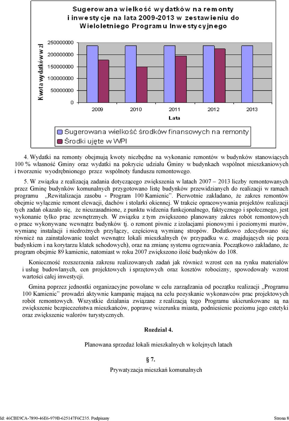 W związku z realizacją zadania dotyczącego zwiększenia w latach 2007 2013 liczby remontowanych przez Gminę budynków komunalnych przygotowano listę budynków przewidzianych do realizacji w ramach