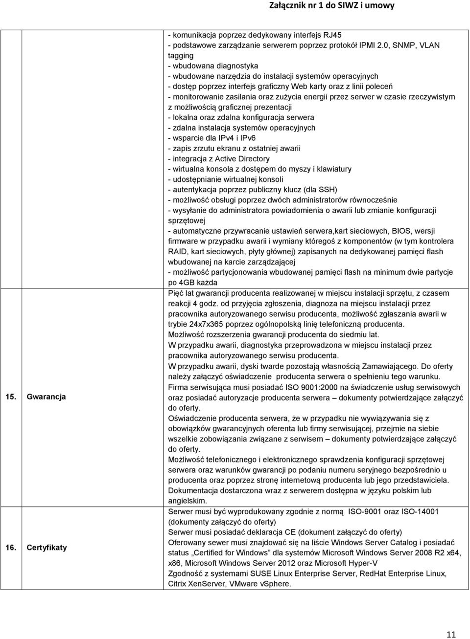 oraz zużycia energii przez serwer w czasie rzeczywistym z możliwością graficznej prezentacji - lokalna oraz zdalna konfiguracja serwera - zdalna instalacja systemów operacyjnych - wsparcie dla IPv4 i