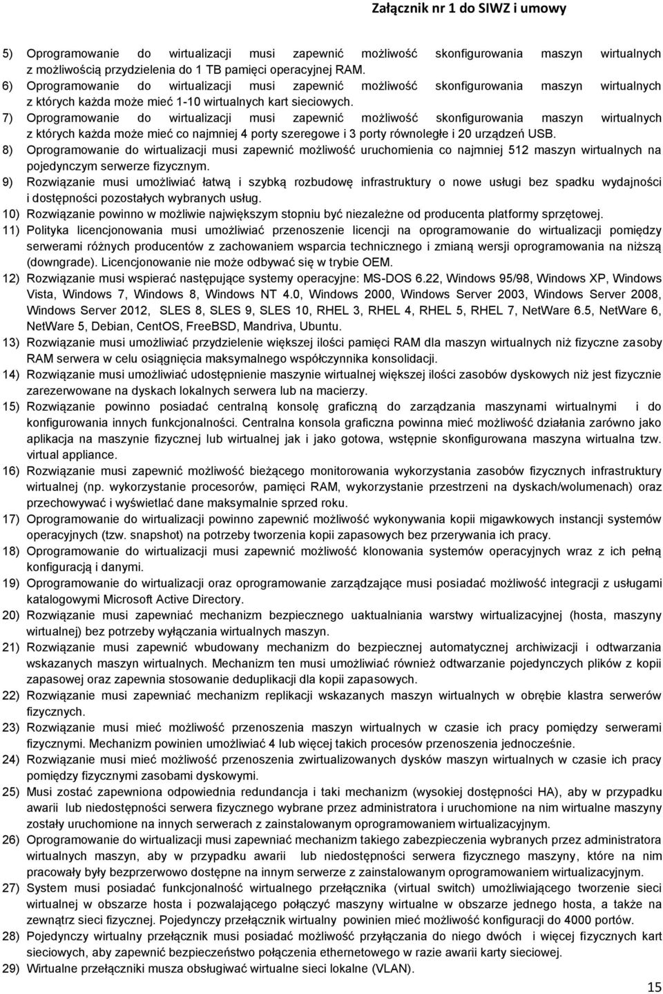 7) Oprogramowanie do wirtualizacji musi zapewnić możliwość skonfigurowania maszyn wirtualnych z których każda może mieć co najmniej 4 porty szeregowe i 3 porty równoległe i 20 urządzeń USB.