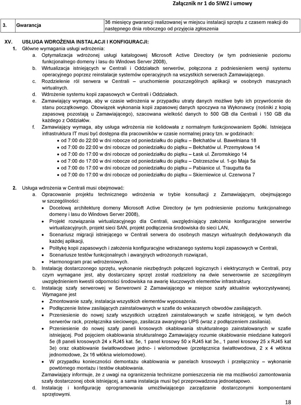 Wirtualizacja istniejących w Centrali i Oddziałach serwerów, połączona z podniesieniem wersji systemu operacyjnego poprzez reinstalacje systemów operacyjnych na wszystkich serwerach Zamawiającego. c.