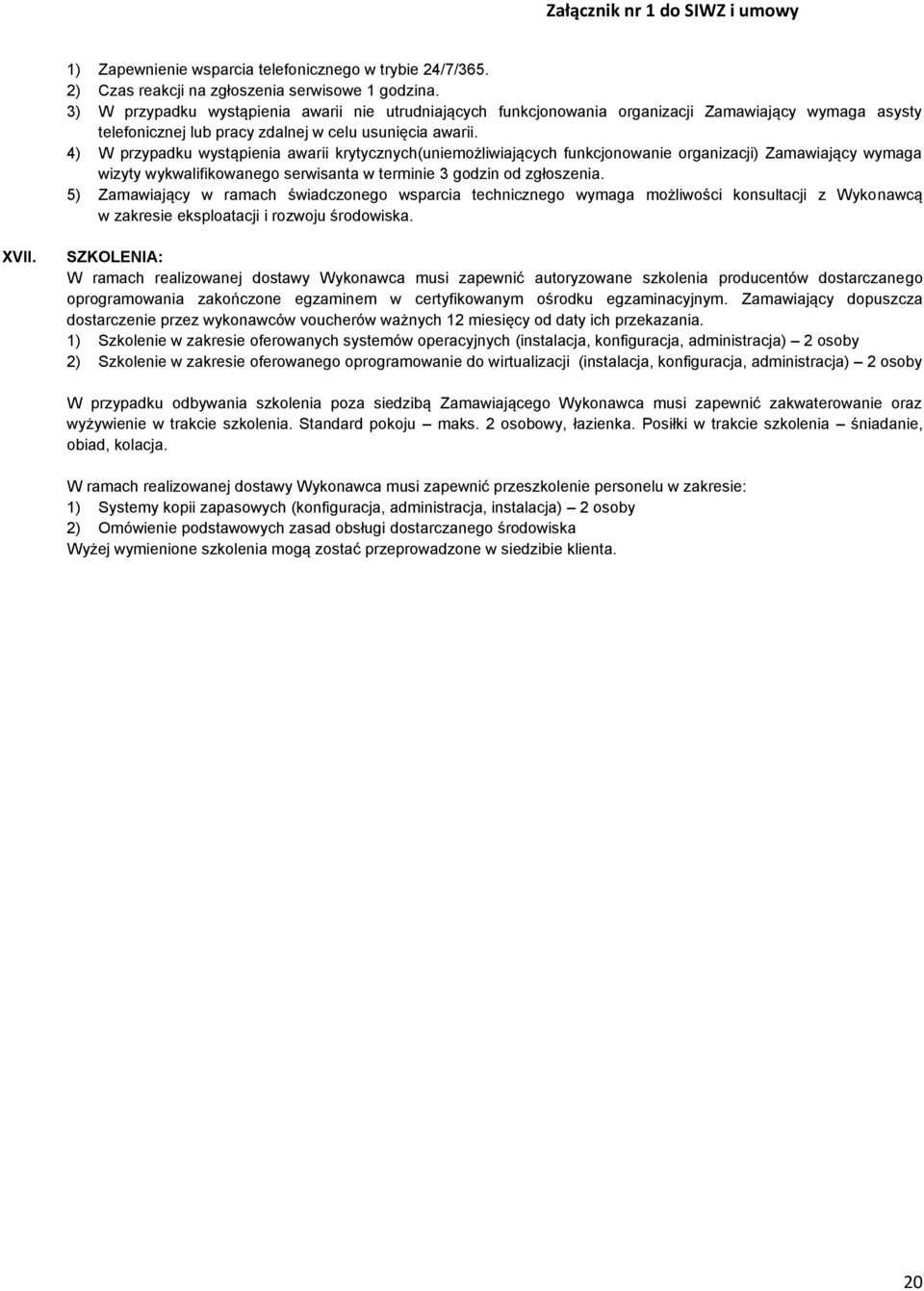 4) W przypadku wystąpienia awarii krytycznych(uniemożliwiających funkcjonowanie organizacji) Zamawiający wymaga wizyty wykwalifikowanego serwisanta w terminie 3 godzin od zgłoszenia.