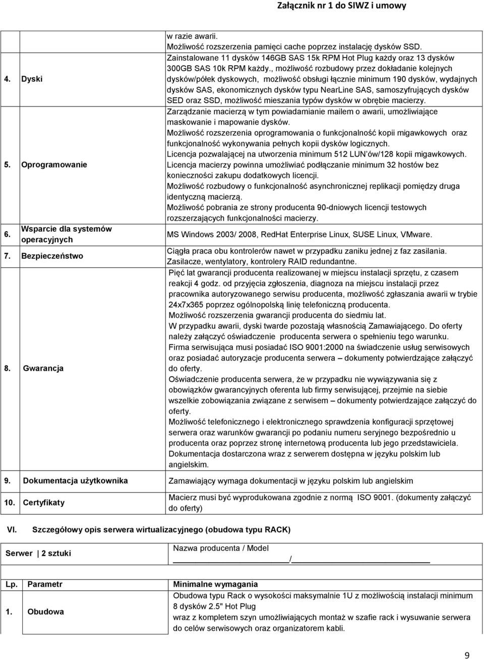 , możliwość rozbudowy przez dokładanie kolejnych dysków/półek dyskowych, możliwość obsługi łącznie minimum 190 dysków, wydajnych dysków SAS, ekonomicznych dysków typu NearLine SAS, samoszyfrujących