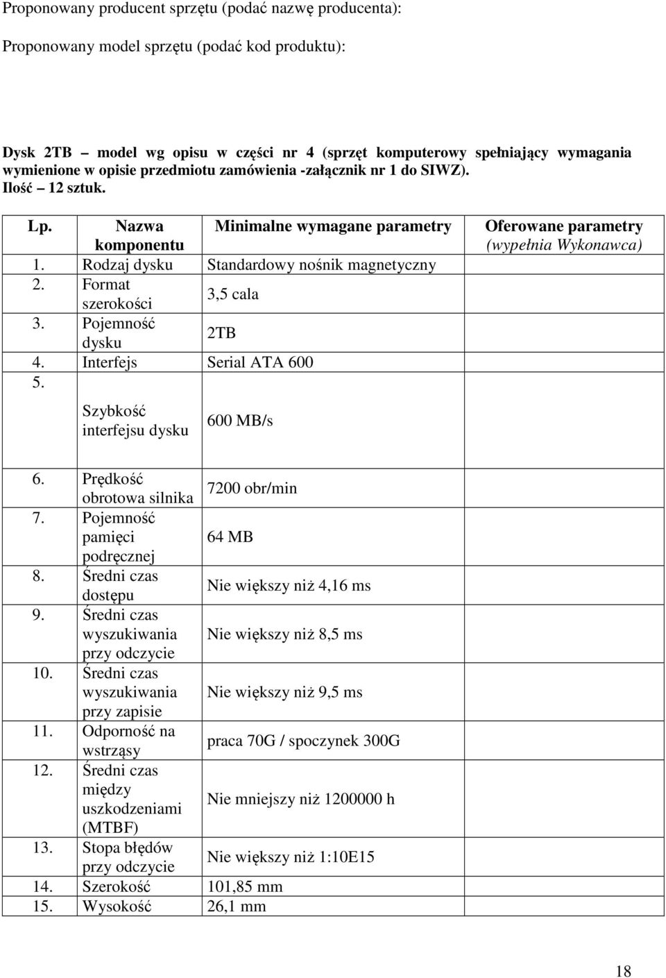 Interfejs Serial ATA 600 5. Szybkość interfejsu dysku 600 MB/s 6. Prędkość obrotowa silnika 7200 obr/min 7. Pojemność pamięci 64 MB podręcznej 8. Średni czas dostępu Nie większy niż 4,16 ms 9.