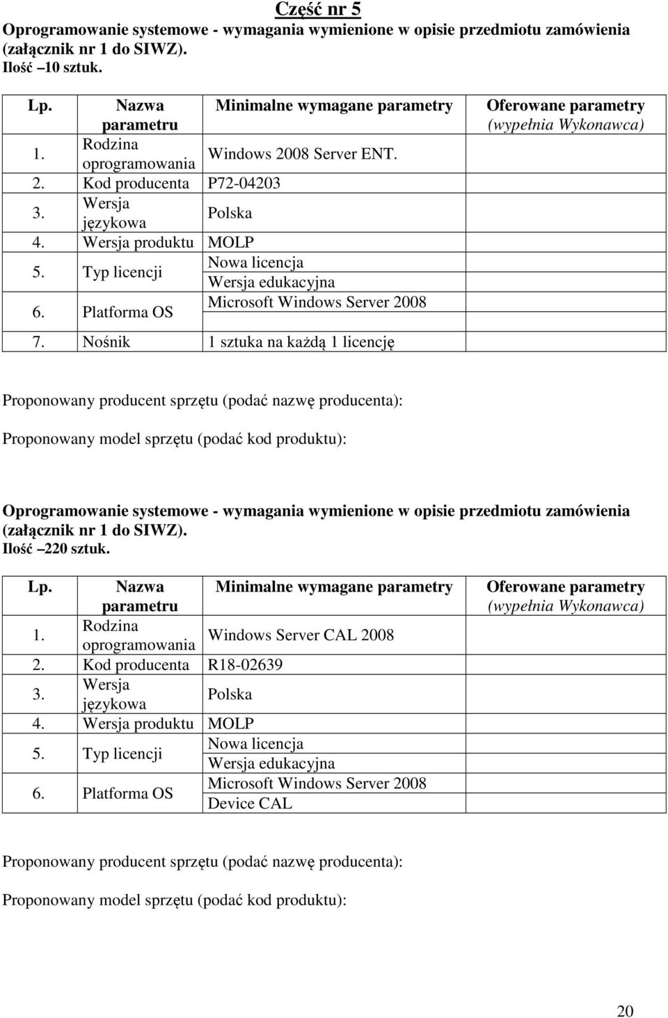 Nośnik 1 sztuka na każdą 1 licencję Proponowany producent sprzętu (podać nazwę producenta): Proponowany model sprzętu (podać kod produktu): Oprogramowanie systemowe - wymagania wymienione w opisie