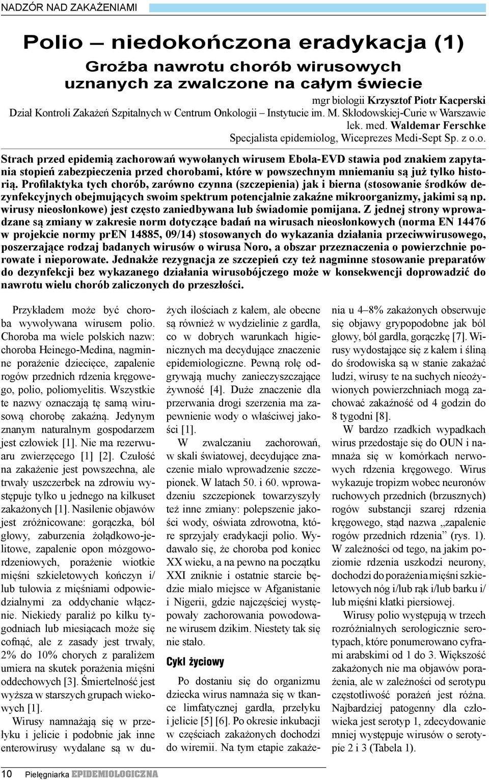 Profilaktyka tych chorób, zarówno czynna (szczepienia) jak i bierna (stosowanie środków dezynfekcyjnych obejmujących swoim spektrum potencjalnie zakaźne mikroorganizmy, jakimi są np.