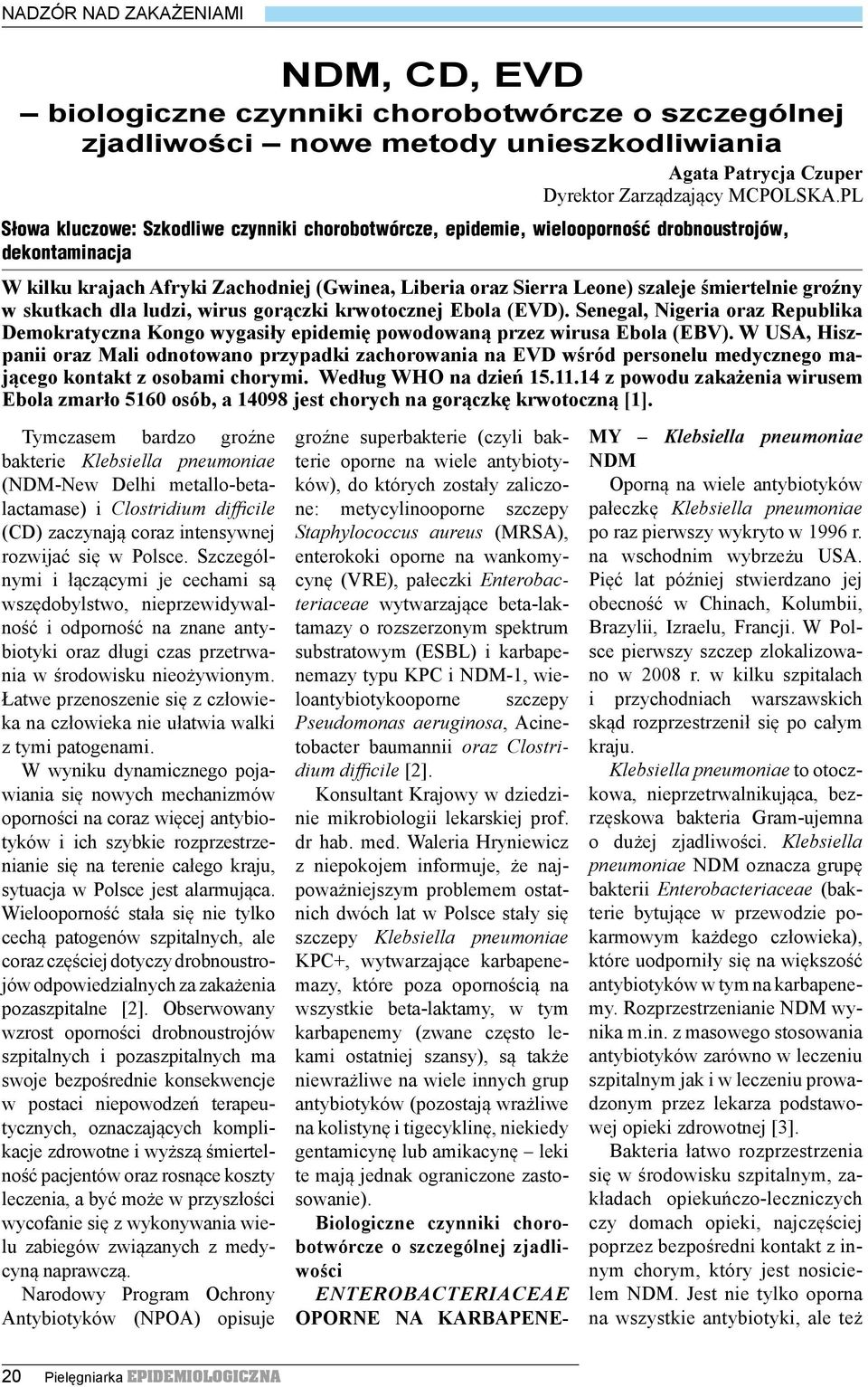 groźny w skutkach dla ludzi, wirus gorączki krwotocznej Ebola (EVD). Senegal, Nigeria oraz Republika Demokratyczna Kongo wygasiły epidemię powodowaną przez wirusa Ebola (EBV).