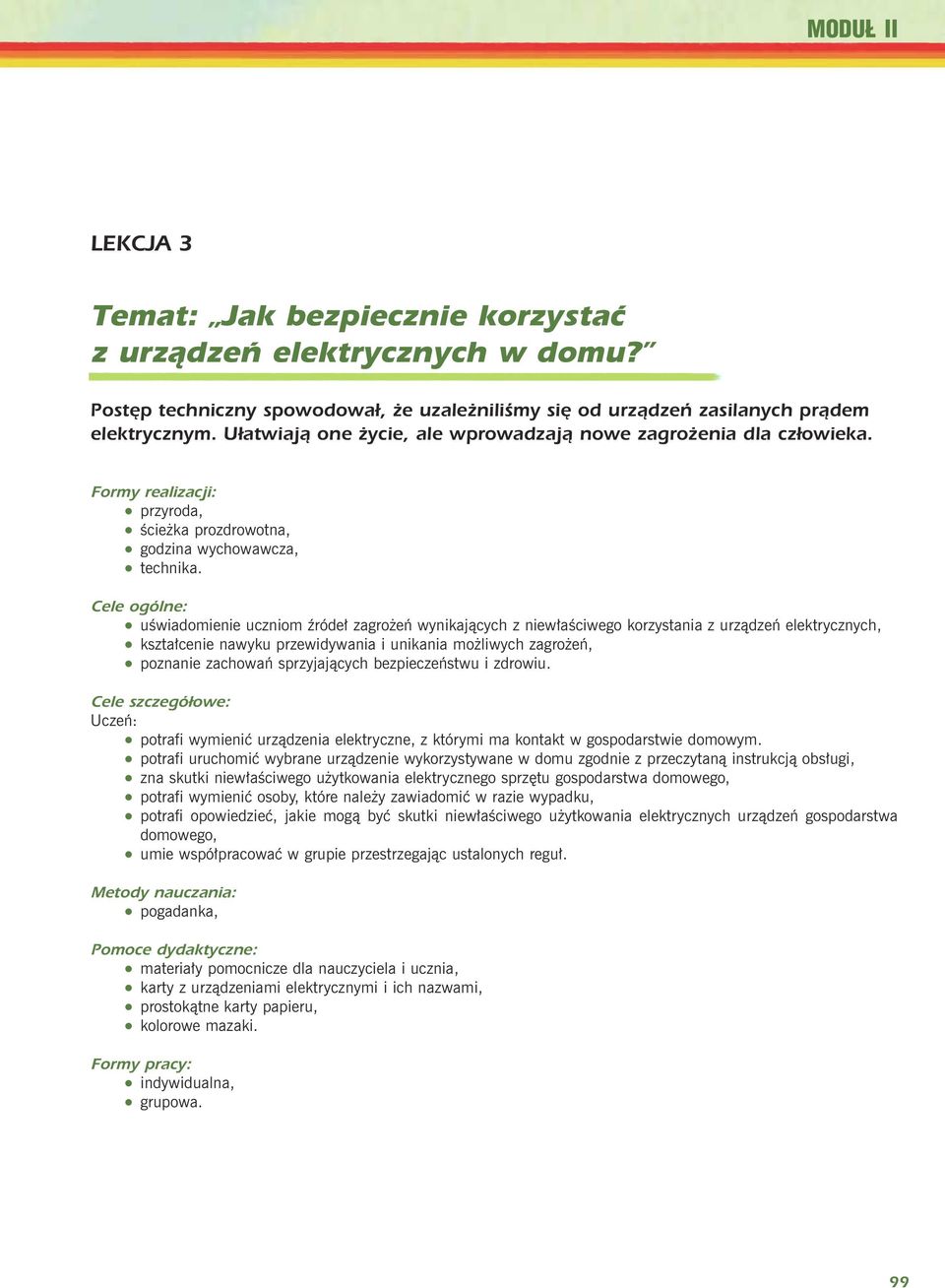 Cele ogólne: uœwiadomienie uczniom Ÿróde³ zagro eñ wynikaj¹cych z niew³aœciwego korzystania z urz¹dzeñ elektrycznych, kszta³cenie nawyku przewidywania i unikania mo liwych zagro eñ, poznanie zachowañ