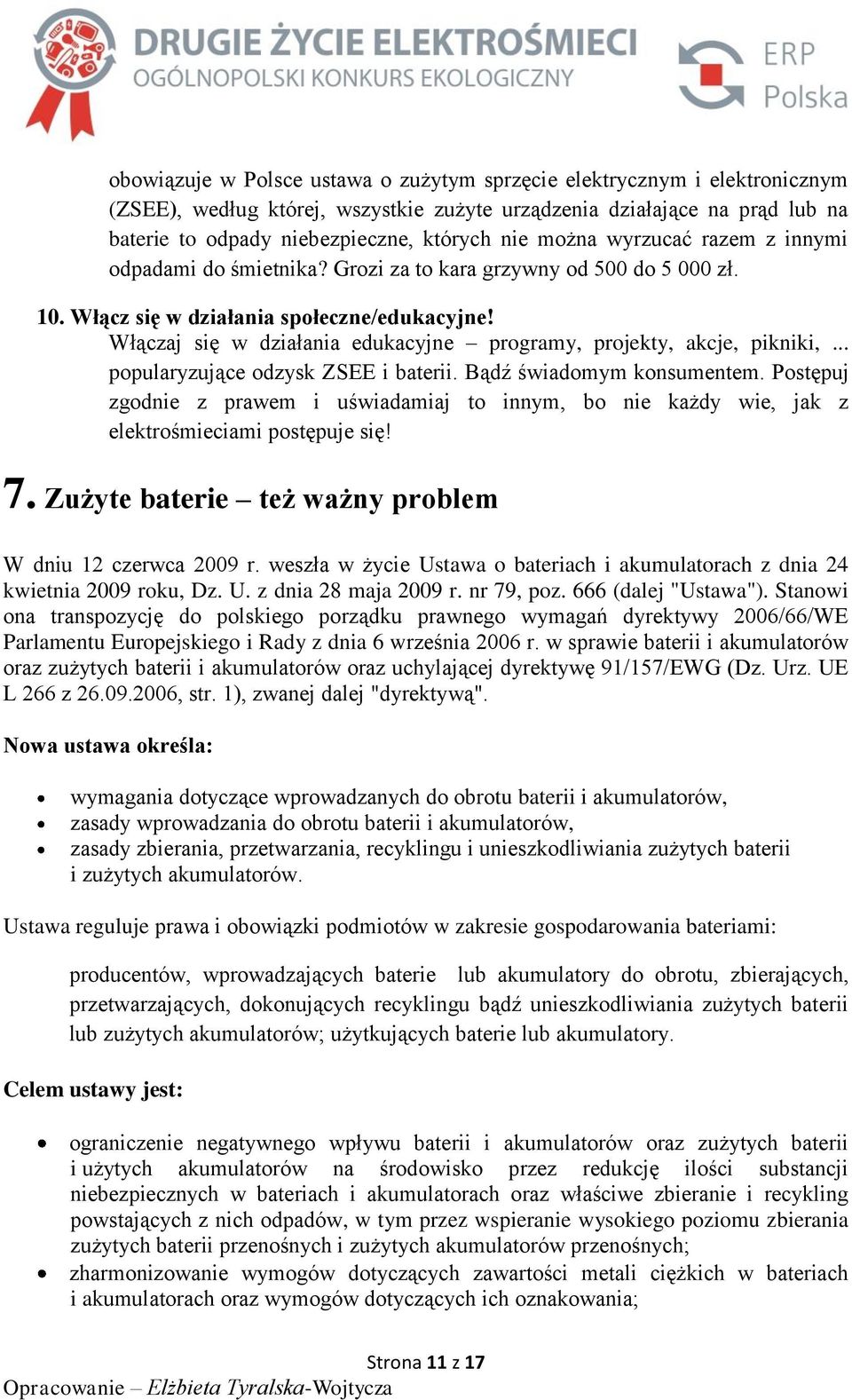 Włączaj się w działania edukacyjne programy, projekty, akcje, pikniki,... popularyzujące odzysk ZSEE i baterii. Bądź świadomym konsumentem.