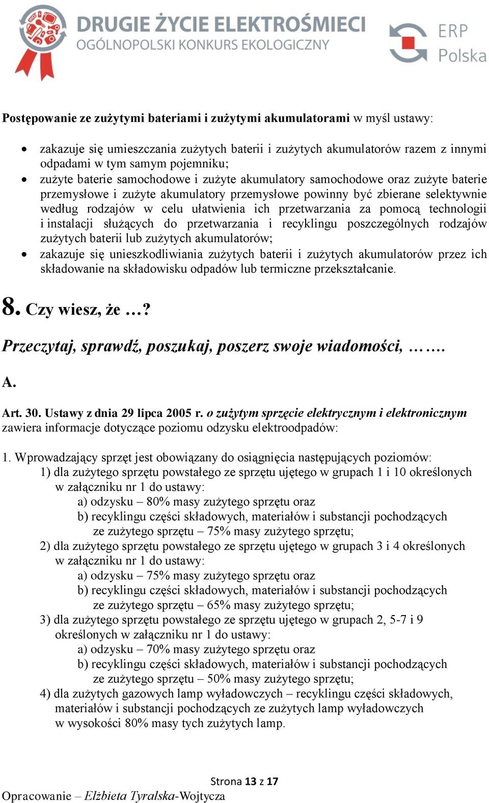 przetwarzania za pomocą technologii i instalacji służących do przetwarzania i recyklingu poszczególnych rodzajów zużytych baterii lub zużytych akumulatorów; zakazuje się unieszkodliwiania zużytych