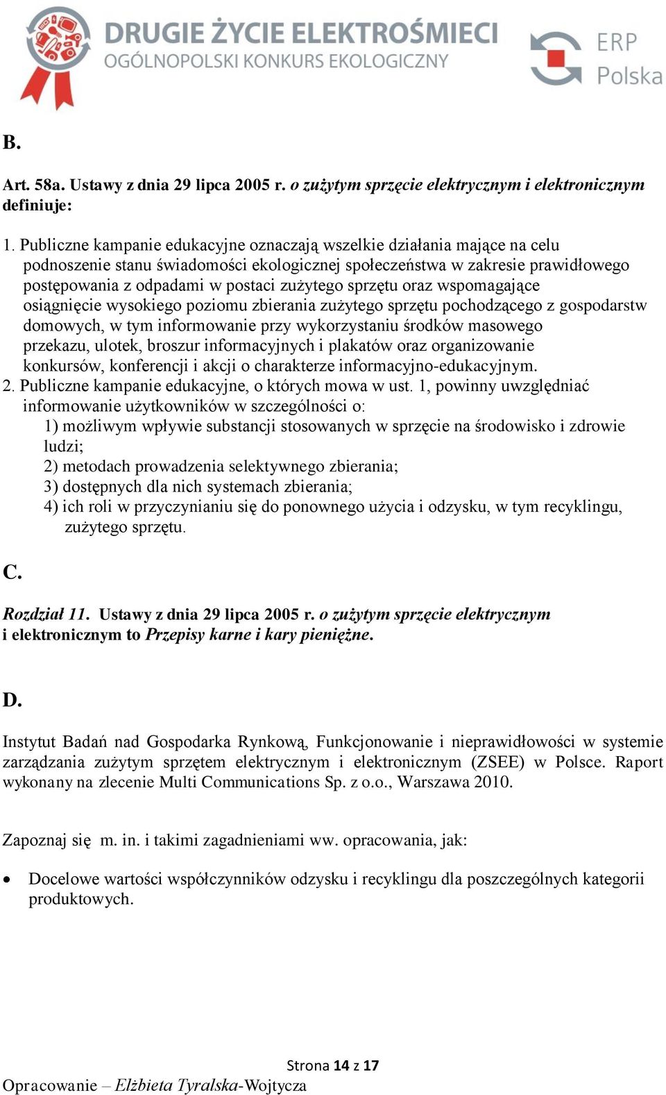 sprzętu oraz wspomagające osiągnięcie wysokiego poziomu zbierania zużytego sprzętu pochodzącego z gospodarstw domowych, w tym informowanie przy wykorzystaniu środków masowego przekazu, ulotek,