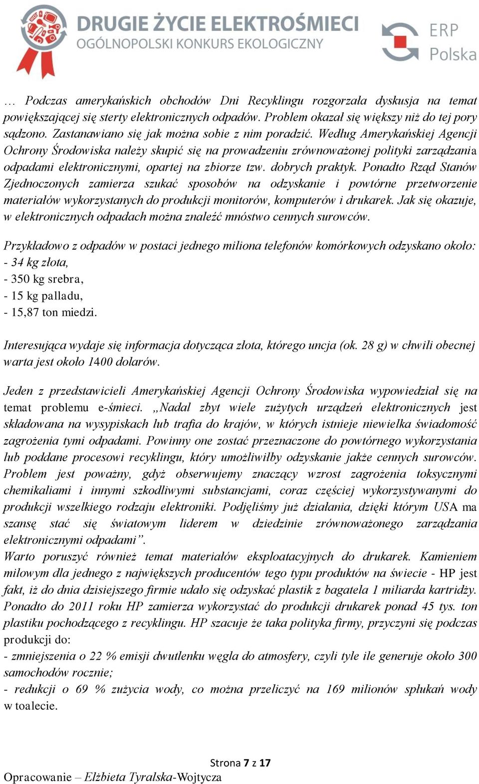 Według Amerykańskiej Agencji Ochrony Środowiska należy skupić się na prowadzeniu zrównoważonej polityki zarządzania odpadami elektronicznymi, opartej na zbiorze tzw. dobrych praktyk.