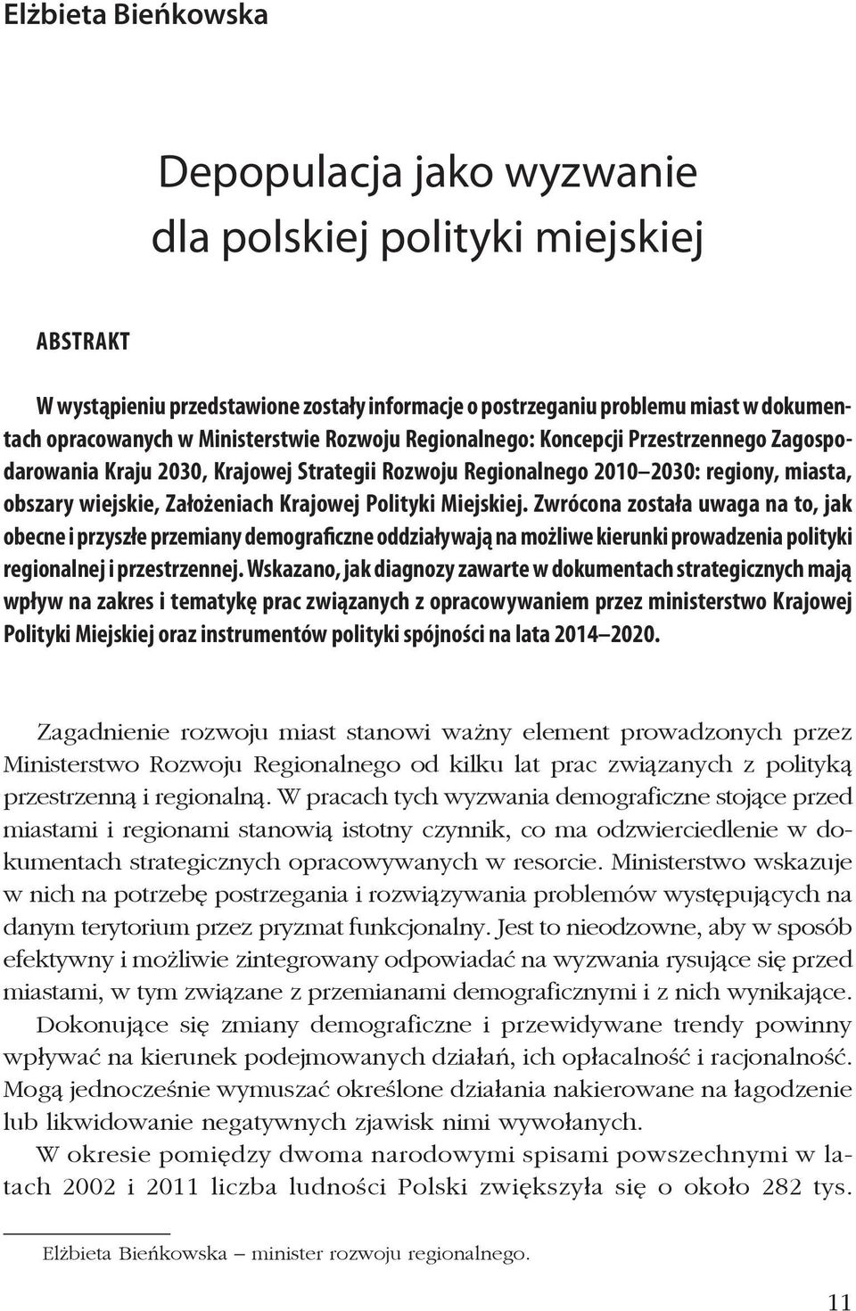 Polityki Miejskiej. Zwrócona została uwaga na to, jak obecne i przyszłe przemiany demograficzne oddziaływają na możliwe kierunki prowadzenia polityki regionalnej i przestrzennej.