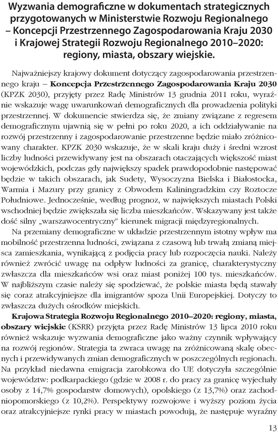 Najważniejszy krajowy dokument dotyczący zagospodarowania przestrzennego kraju Koncepcja Przestrzennego Zagospodarowania Kraju 2030 (KPZK 2030), przyjęty przez Radę Ministrów 13 grudnia 2011 roku,