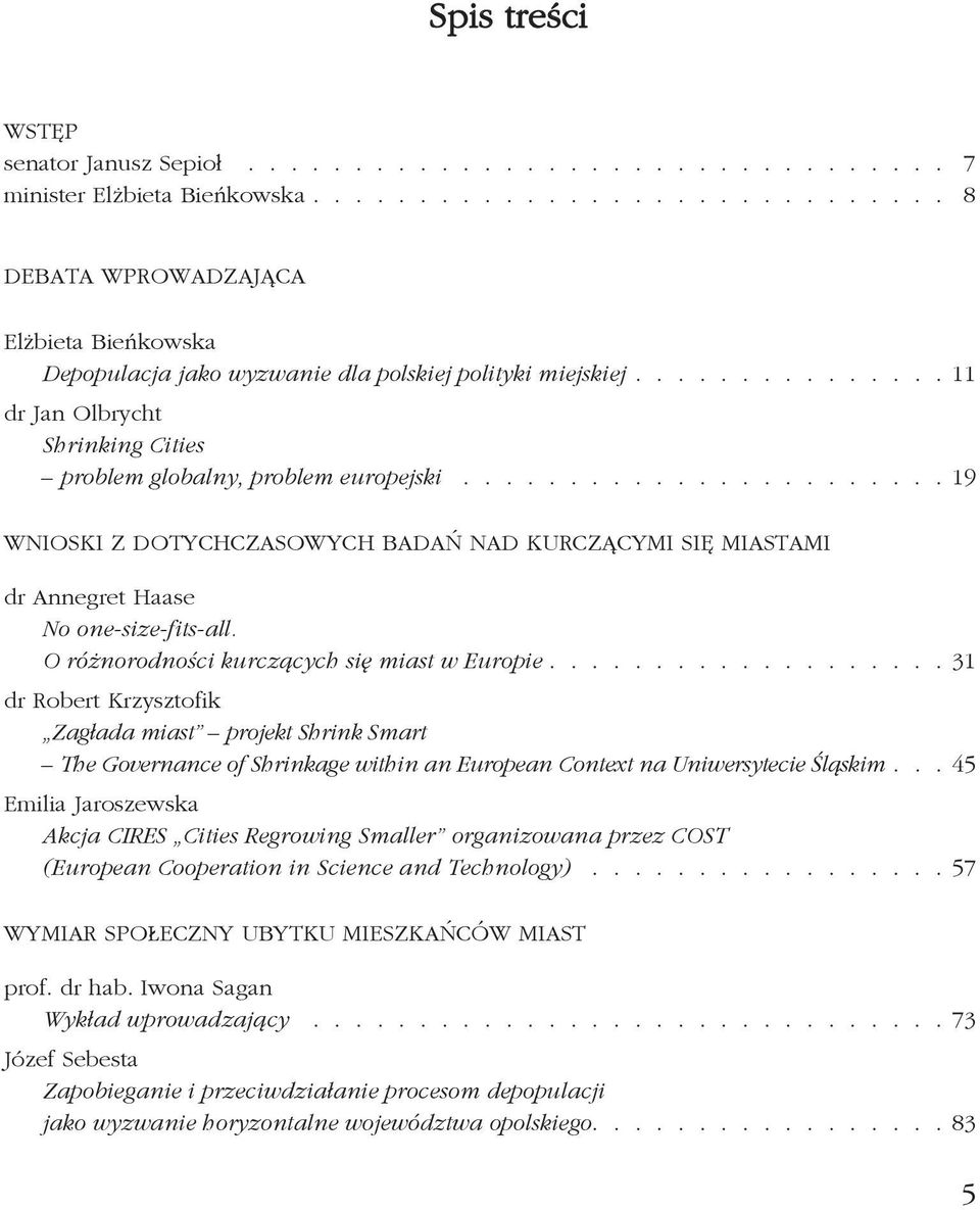 O różnorodności kurczących się miast w Europie 31 dr Robert Krzysztofik Zagłada miast projekt Shrink Smart The Governance of Shrinkage within an European Context na Uniwersytecie Śląskim 45 Emilia