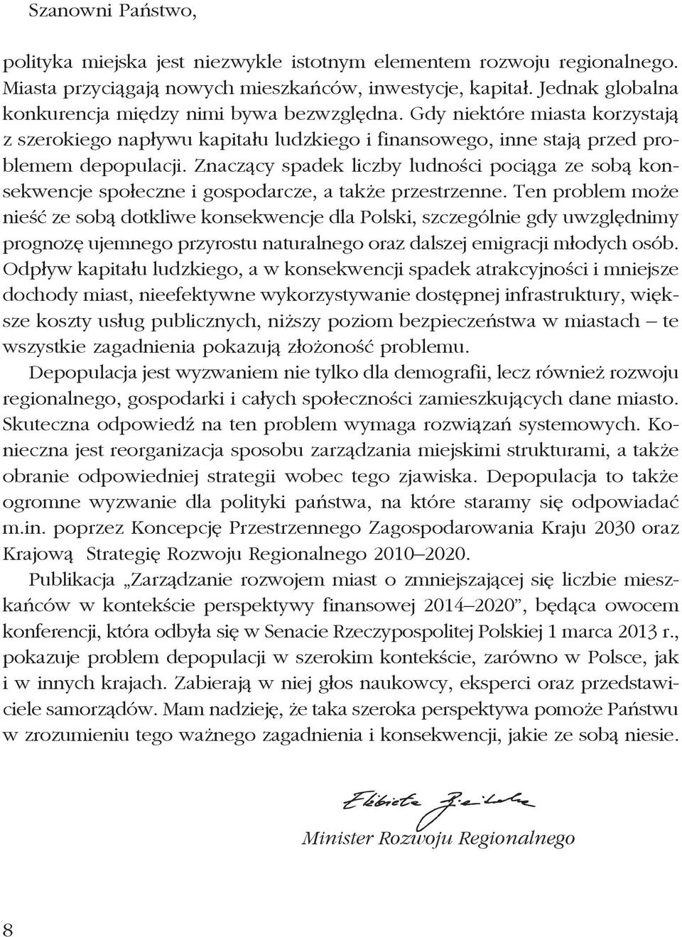 Znaczący spadek liczby ludności pociąga ze sobą konsekwencje społeczne i gospodarcze, a także przestrzenne.