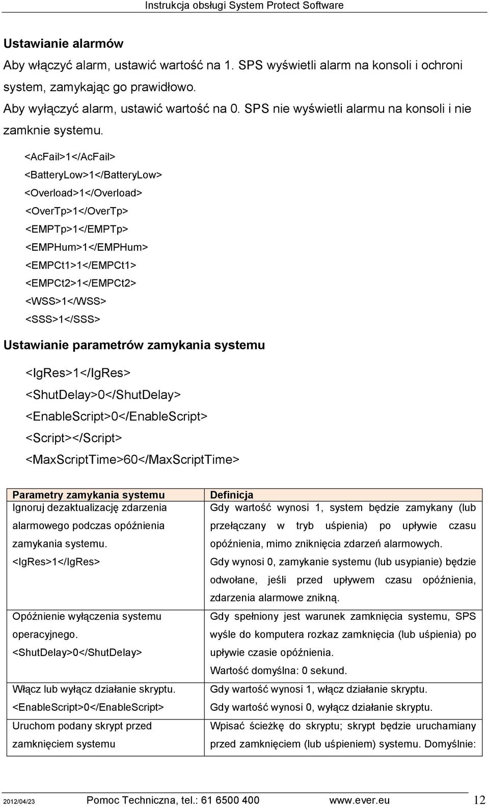 <AcFail>1</AcFail> <BatteryLow>1</BatteryLow> <Overload>1</Overload> <OverTp>1</OverTp> <EMPTp>1</EMPTp> <EMPHum>1</EMPHum> <EMPCt1>1</EMPCt1> <EMPCt2>1</EMPCt2> <WSS>1</WSS> <SSS>1</SSS> Ustawianie