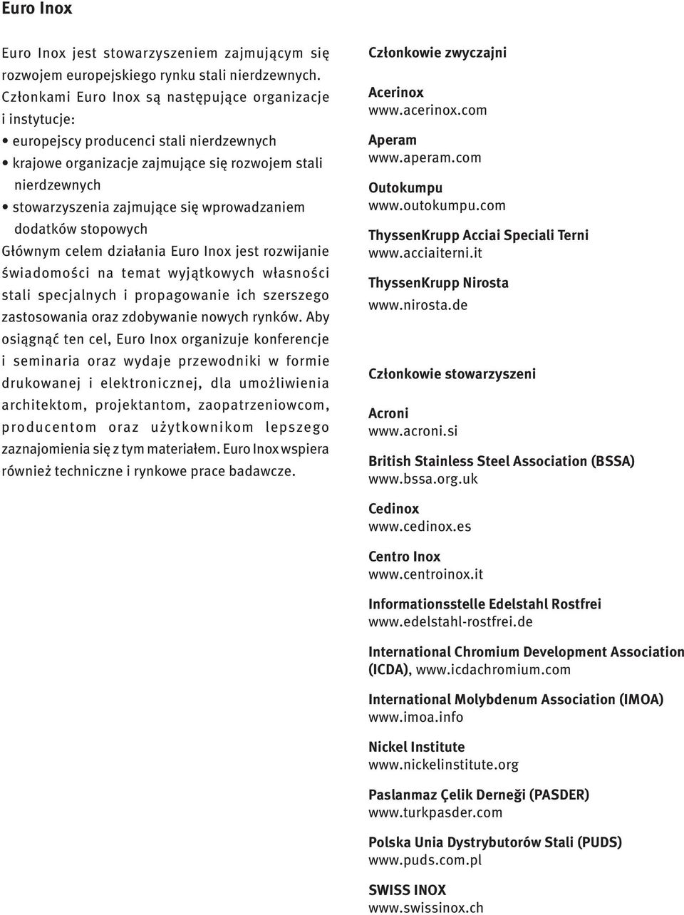 wprowadzaniem dodatków stopowych Głównym celem działania Euro Inox jest rozwijanie świadomości na temat wyjątkowych własności stali specjalnych i propagowanie ich szerszego zastosowania oraz