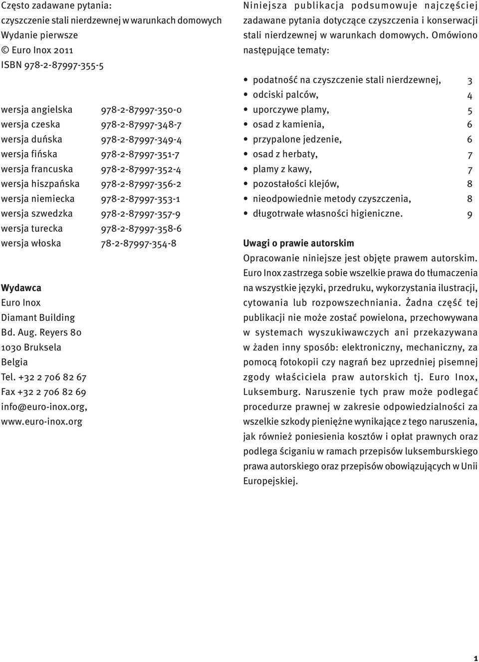 978-2-87997-357-9 wersja turecka 978-2-87997-358-6 wersja włoska 78-2-87997-354-8 Wydawca Euro Inox Diamant Building Bd. Aug. Reyers 80 1030 Bruksela Belgia Tel.