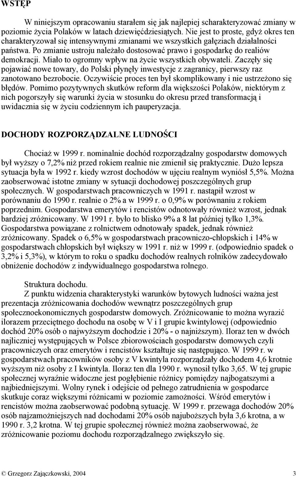 Po zmianie ustroju należało dostosować prawo i gospodarkę do realiów demokracji. Miało to ogromny wpływ na życie wszystkich obywateli.