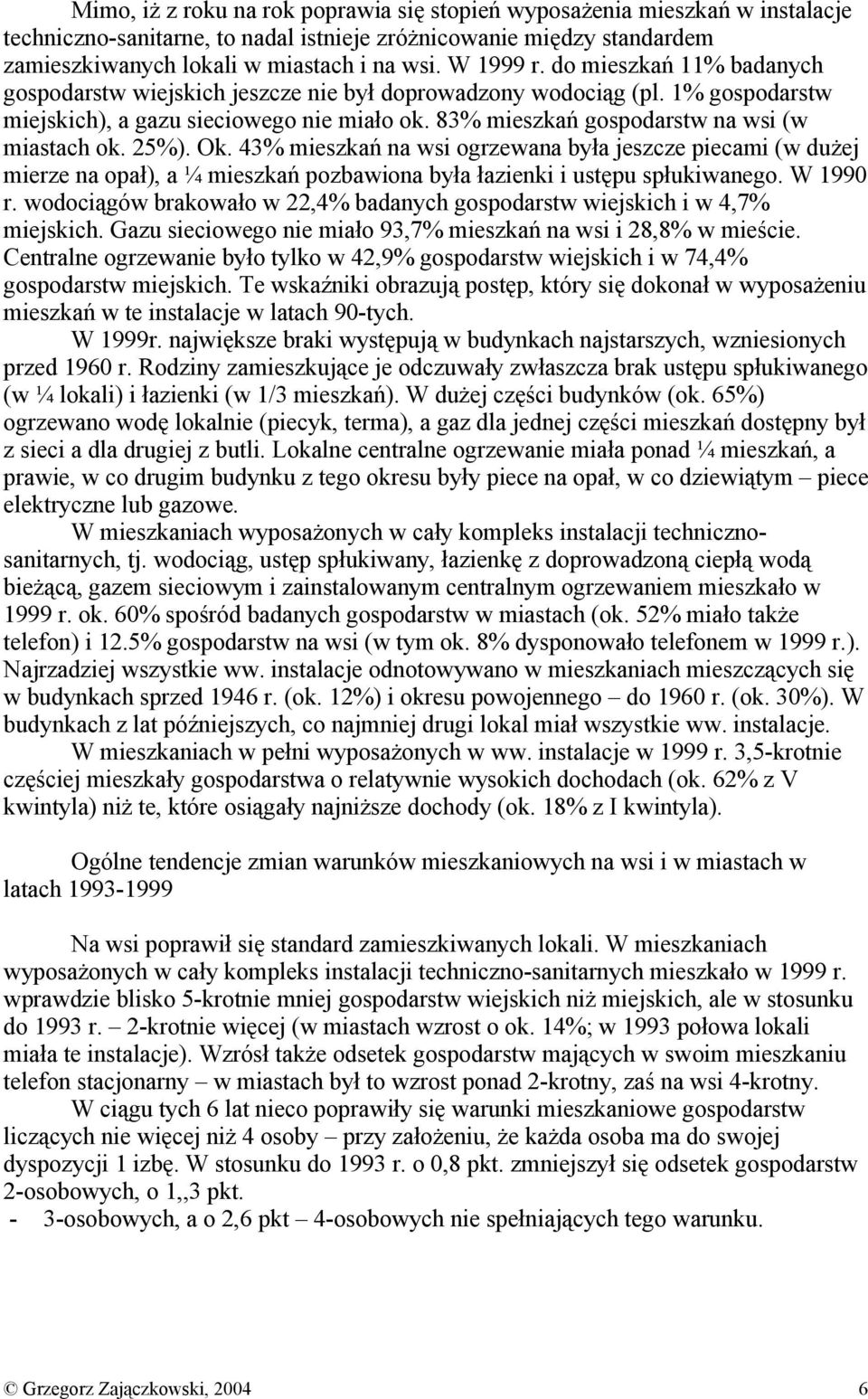 83% mieszkań gospodarstw na wsi (w miastach ok. 25%). Ok. 43% mieszkań na wsi ogrzewana była jeszcze piecami (w dużej mierze na opał), a ¼ mieszkań pozbawiona była łazienki i ustępu spłukiwanego.