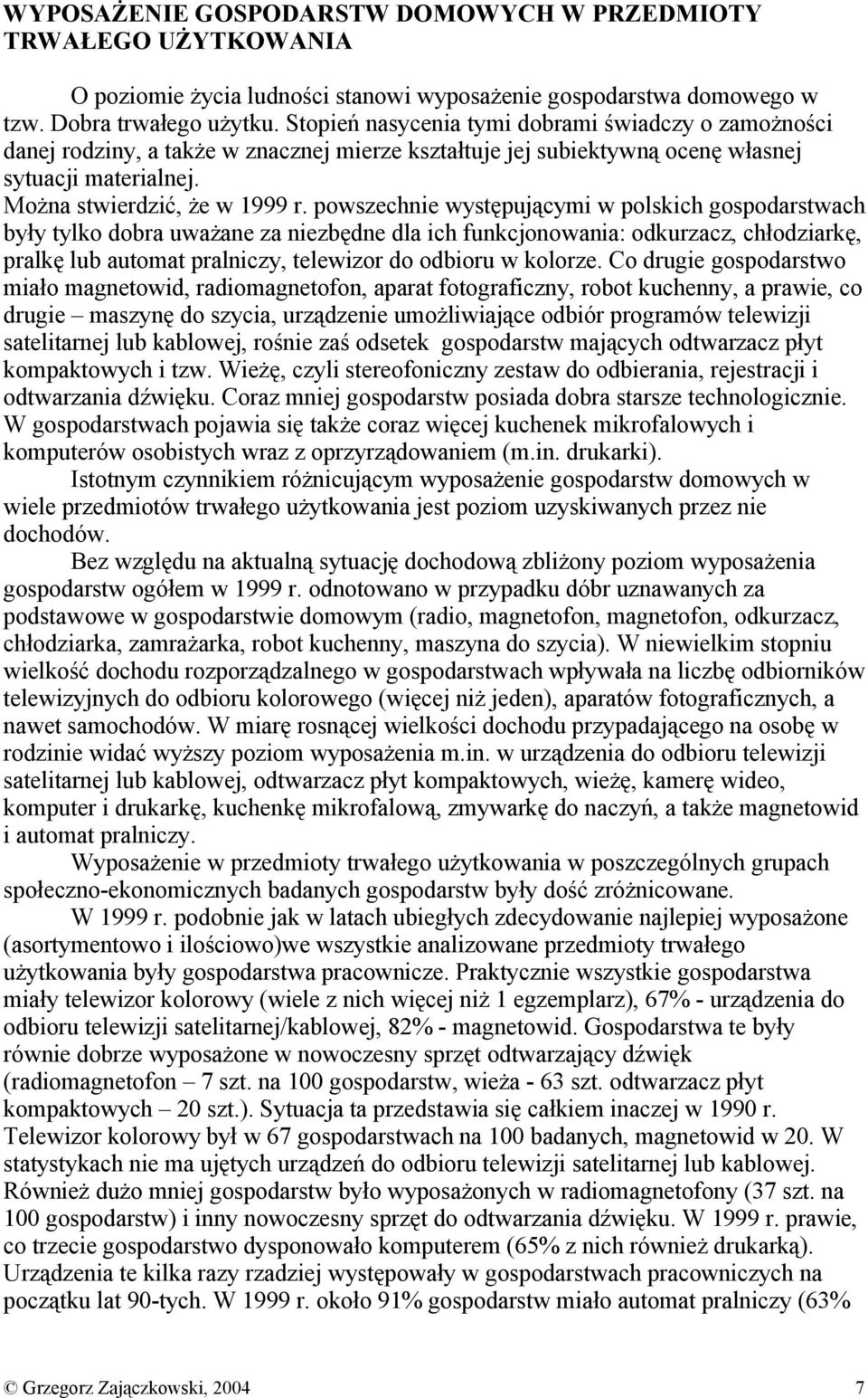 powszechnie występującymi w polskich gospodarstwach były tylko dobra uważane za niezbędne dla ich funkcjonowania: odkurzacz, chłodziarkę, pralkę lub automat pralniczy, telewizor do odbioru w kolorze.