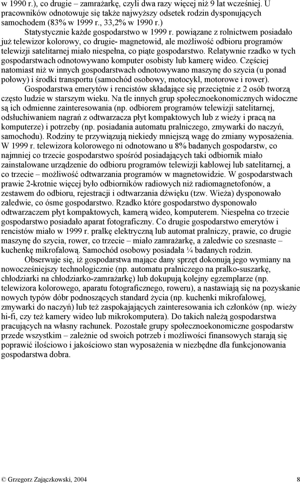 powiązane z rolnictwem posiadało już telewizor kolorowy, co drugie- magnetowid, ale możliwość odbioru programów telewizji satelitarnej miało niespełna, co piąte gospodarstwo.