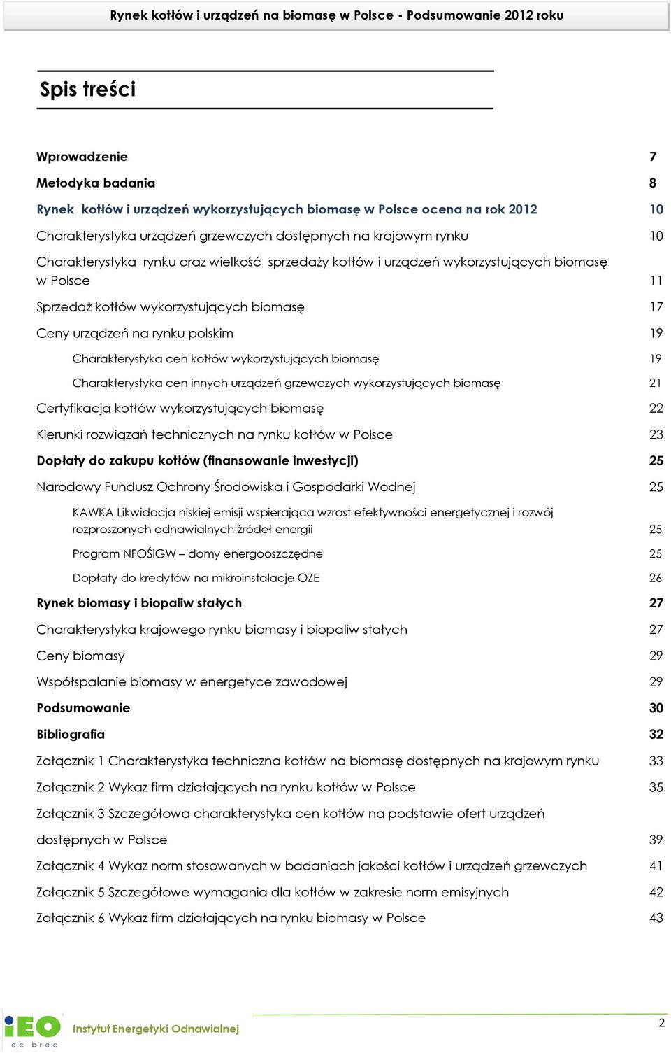 kotłów wykorzystujących biomasę 19 Charakterystyka cen innych urządzeń grzewczych wykorzystujących biomasę 21 Certyfikacja kotłów wykorzystujących biomasę 22 Kierunki rozwiązań technicznych na rynku