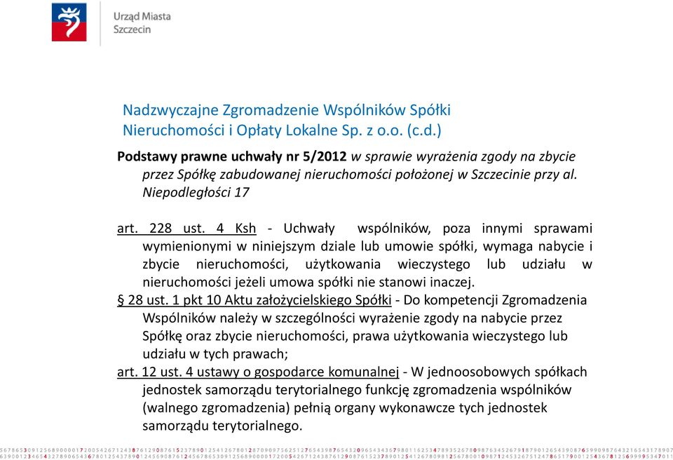 4 Ksh - Uchwały wspólników, poza innymi sprawami wymienionymi w niniejszym dziale lub umowie spółki, wymaga nabycie i zbycie nieruchomości, użytkowania wieczystego lub udziału w nieruchomości jeżeli