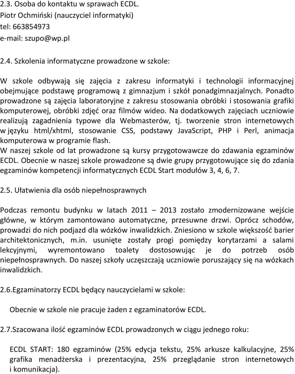 Szkolenia informatyczne prowadzone w szkole: W szkole odbywają się zajęcia z zakresu informatyki i technologii informacyjnej obejmujące podstawę programową z gimnazjum i szkół ponadgimnazjalnych.