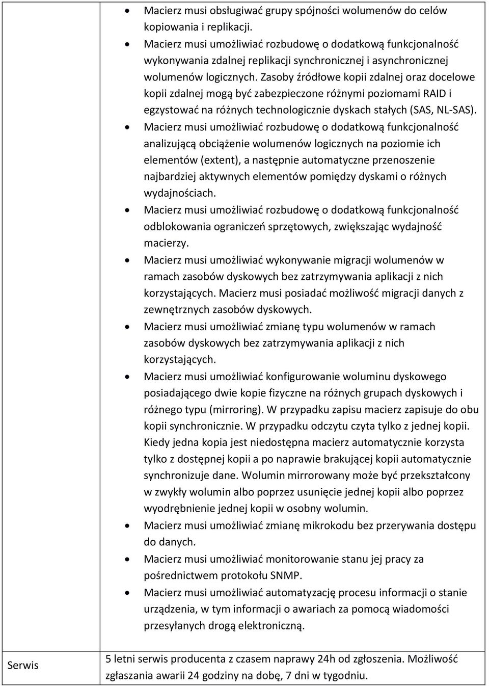 Zasoby źródłowe kopii zdalnej oraz docelowe kopii zdalnej mogą byd zabezpieczone różnymi poziomami RAID i egzystowad na różnych technologicznie dyskach stałych (SAS, NL-SAS).